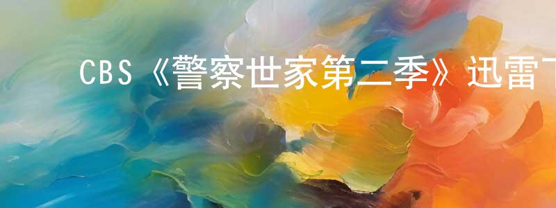 陈涌波发布CBS《警察世家第二季》迅雷下载/在线观看/百度云-犯罪/历史载-美剧天堂